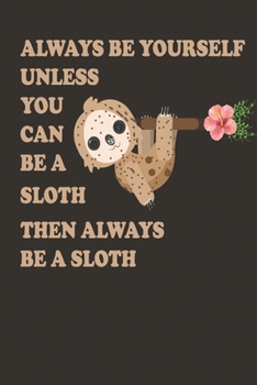 Paperback Always Be Yourself Unless You Can Be A Sloth Then Always Be A Sloth: Cute Sloth Daily For Kids To Write In Book