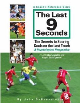 Paperback The Last 9 Seconds: A Coach's Reference Guide: The Secrets to Scoring Goals on the Last Touch: A Psychological Perspective Book