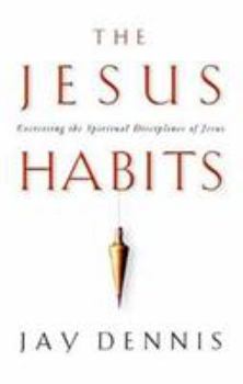 Paperback The Jesus Habits: Exercising the Spiritual Disciplines of Jesus Book