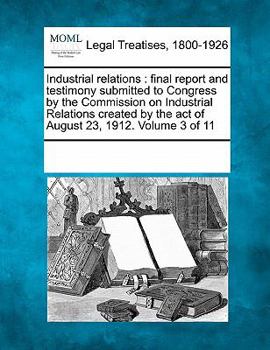 Paperback Industrial relations: final report and testimony submitted to Congress by the Commission on Industrial Relations created by the act of Augus Book
