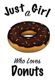 Just A Girl Who Loves Donuts: journal for girls, funny gift for girls: Lined Notebook / Journal Gift, 100 Pages, 6x9, Soft Cover, Matte Finish ,Write Journal