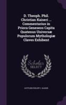 Hardcover D. Theoph. Phil. Christian Kaiseri ... Commentarius in Priora Geneseos Capita Quatenus Universæ Populorum Mythologiæ Claves Exhibent Book