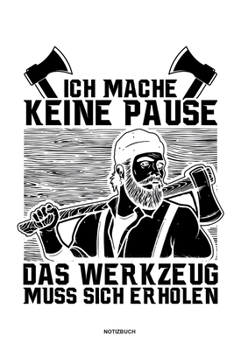 Paperback Ich mache keine Pause das Werkzeug muss sich erholen - Notizbuch: F?r Holzf?ller, Holzliebhaber - Notizbuch Tagebuch ... - Holzf?ller, Waldarbeiter & [German] Book