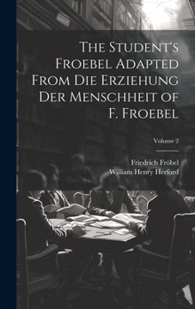 Hardcover The Student's Froebel Adapted From Die Erziehung Der Menschheit of F. Froebel; Volume 2 Book