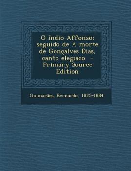 Paperback O Indio Affonso; Seguido de a Morte de Goncalves Dias, Canto Elegiaco [Portuguese] Book