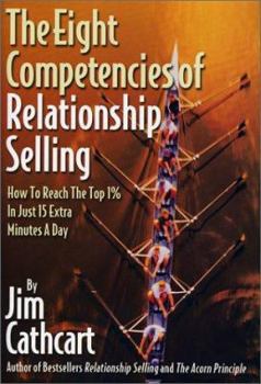 Hardcover The Eight Competencies of Relationship Selling: How to Reach the Top One Percent in Just Fifteen Extra Minutes a Day Book