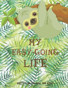MY EASY-GOING LIFE Daily Gratitude Journal for Kids: Sloth Gifts – 90 Days to Cultivate an Attitude of Gratitude (8.5 x 11) 5 Minute Journal - ... for Boys & Girls (Gratitude Journal Kids)