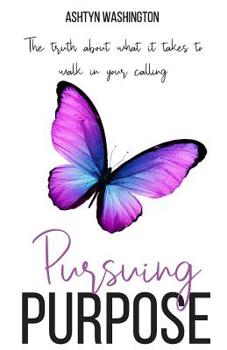 Paperback Pursuing Purpose: The Truth About What It Takes to Walk in Your Calling Book