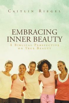 Paperback Embracing Inner Beauty: A Biblical Perspective on True Beauty Book
