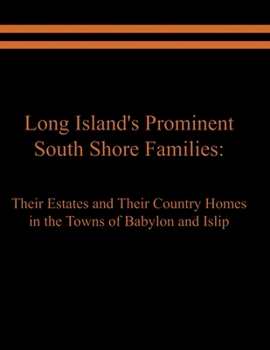 Paperback Long Island's Prominent South Shore Families: Their Estates and Their Country Homes in the Towns of Babylon and Islip Book