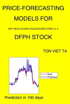 Paperback Price-Forecasting Models for Dfp Healthcare Acquisitions Corp Cl A DFPH Stock Book