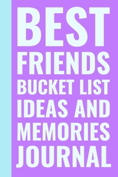 Paperback Best Friends Bucket List Ideas and Memories Journal: Cute Notebook for Planning and Journaling Your Future Travels, Adventures, and Experiences Togeth Book