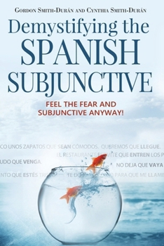 Paperback Demystifying the Spanish Subjunctive: Feel the Fear and 'Subjunctive' Anyway Book