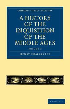 A History of the Inquisition of the Middle Ages Vol. III