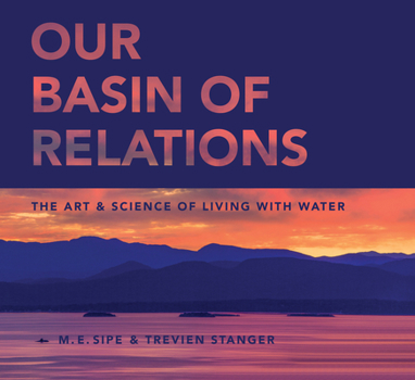 Hardcover Our Basin of Relations: The Art & Science of Living with Water Book