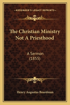 Paperback The Christian Ministry Not A Priesthood: A Sermon (1855) Book
