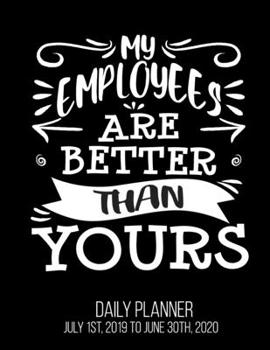 My Employees Are Better Than Yours Daily Planner July 1st, 2019 To June 30th, 2020: Funny Boss's Day Manager Daily Planner