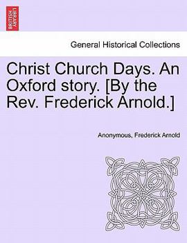 Paperback Christ Church Days. an Oxford Story. [By the REV. Frederick Arnold.] Book