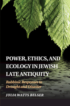 Paperback Power, Ethics, and Ecology in Jewish Late Antiquity: Rabbinic Responses to Drought and Disaster Book