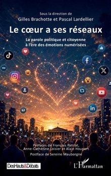 Le coeur a ses réseaux: La parole politique et citoyenne à l’ère des émotions numérisées (Des Hauts Et Débats) (French Edition)