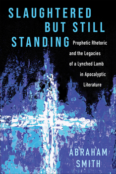 Paperback Slaughtered But Still Standing: Prophetic Rhetoric and the Legacies of a Lynched Lamb in Apocalyptic Literature Book