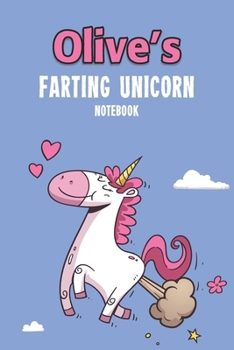 Olive's Farting Unicorn Notebook: Funny & Unique Personalised Notebook Gift For A Girl Called Olive - 100 Pages - Perfect for Girls & Women - A Great Notebook Journal For Home, School College Or Work.