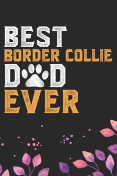Best Border Collie Dad Ever: Cool Border Collie Dog Journal Notebook - Border Collie Puppy Lover Gifts – Funny Border Collie Dog Notebook - Border Collie Owner Gifts. 6 x 9 in 120 pages