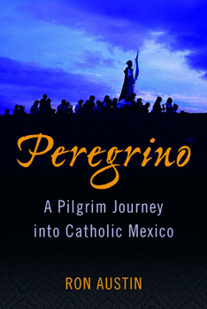 Paperback Peregrino: A Pilgrim Journey Into Catholic Mexico Book