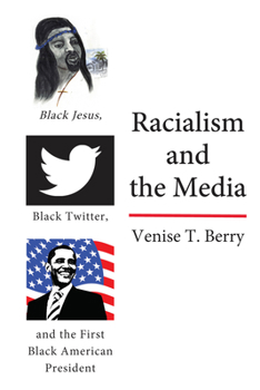 Hardcover Racialism and the Media: Black Jesus, Black Twitter, and the First Black American President Book