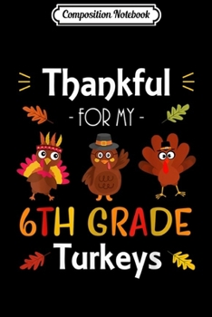 Composition Notebook: Thankful For My 6th Grade Turkeys Thanksgiving Teacher Gift  Journal/Notebook Blank Lined Ruled 6x9 100 Pages