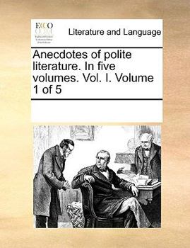 Paperback Anecdotes of polite literature. In five volumes. Vol. I. Volume 1 of 5 Book