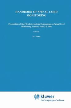 Handbook of Spinal Cord Monitoring: Proceedings of the Fifth International Symposium on Spinal Cord Monitoring, London, Uk, June 2-5, 1992