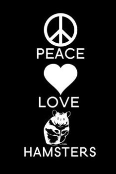 Peace Love Hamsters: Blank Lined Journal Notebook, 6" x 9", Hamster journal, Hamster notebook, Ruled, Writing Book, Notebook for Hamster lovers, Hamster Gifts