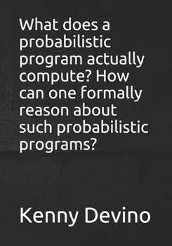 Paperback What does a probabilistic program actually compute? How can one formally reason about such probabilistic programs? Book