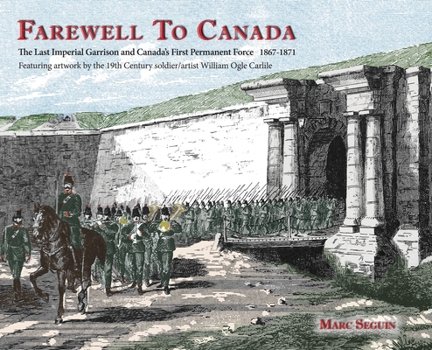 Hardcover Farewell To Canada: The Last Imperial Garrison and Canada's First Permanent Force 1867-1871. Featuring artwork by the 19th Century soldier Book