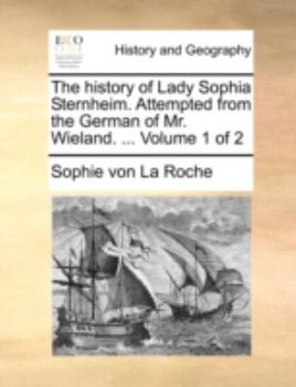 Paperback The History of Lady Sophia Sternheim. Attempted from the German of Mr. Wieland. ... Volume 1 of 2 Book