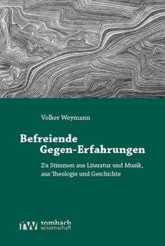 Befreiende Gegen-erfahrungen: Zu Stimmen Aus Literatur Und Musik, Aus Theologie Und Geschichte