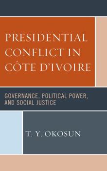 Hardcover Presidential Conflict in Côte d'Ivoire: Governance, Political Power, and Social Justice Book