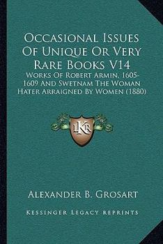 Occasional Issues Of Unique Or Very Rare Books V14: Works Of Robert Armin, 1605-1609 And Swetnam The Woman Hater Arraigned By Women