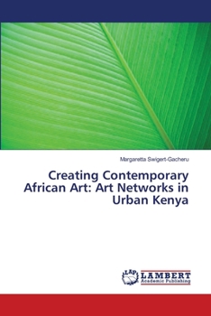 Paperback Creating Contemporary African Art: Art Networks in Urban Kenya Book