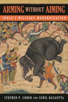 Hardcover Arming Without Aiming: India's Military Modernization Book