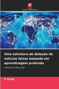 Uma estrutura de deteção de notícias falsas baseada em aprendizagem profunda (Portuguese Edition)