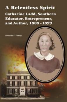 Paperback A Relentless Spirit: Catharine Ladd, Southern Educator, Entrepreneur, and Author, 1808–1899 Book