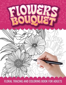 Paperback Flowers Bouquet Floral Tracing and Coloring Book for Adults: Botanical Floral Arrangement Trace and Color Activities Book for Relaxation Book