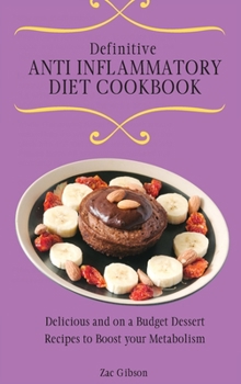 Hardcover Definitive Anti Inflammatory Diet Cookbook: Delicious and on a Budget Dessert Recipes to Boost your Metabolism Book