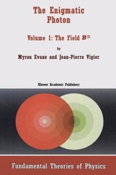 Hardcover The Enigmatic Photon: Volume 1: The Field B(3) (Fundamental Theories of Physics) Book