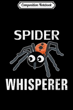 Composition Notebook: Spider Whisperer Funny Animal Pet Love Aviary Cool Gift  Journal/Notebook Blank Lined Ruled 6x9 100 Pages