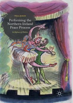 Paperback Performing the Northern Ireland Peace Process: In Defence of Politics Book