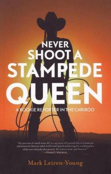 Paperback Never Shoot a Stampede Queen: A Rookie Reporter in the Cariboo Book