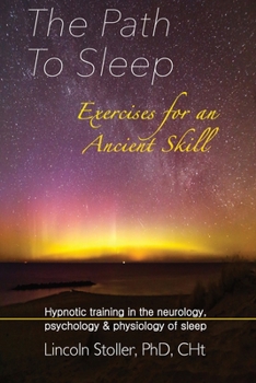 Paperback The Path To Sleep, Exercises for an Ancient Skill: Hypnotic training in the neurology, psychology & physiology of sleep Book